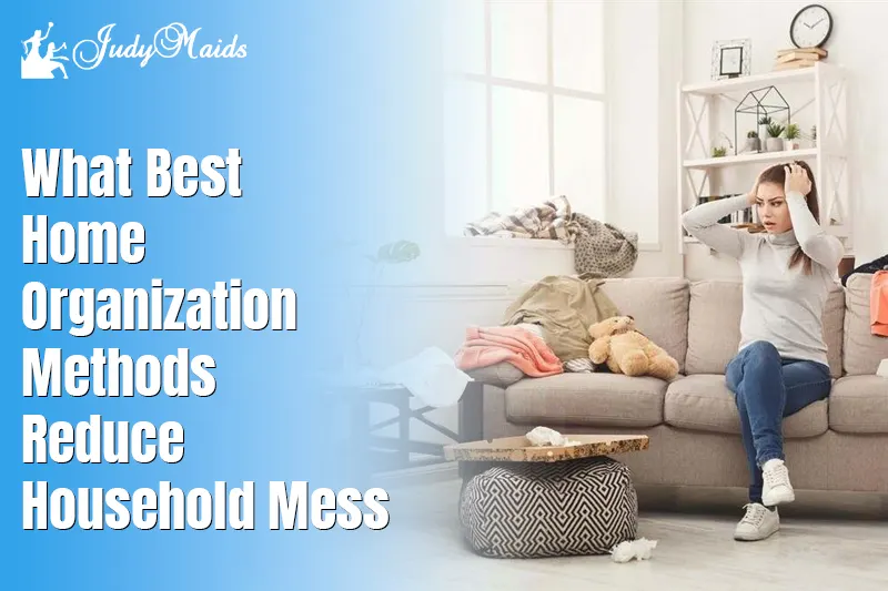 What Are the Best Home Organization Methods to Reduce Household Mess