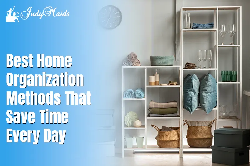 Best Home Organization Methods That Save Time Every Day