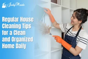 Regular House Cleaning Tips for a Clean and Organized Home Daily